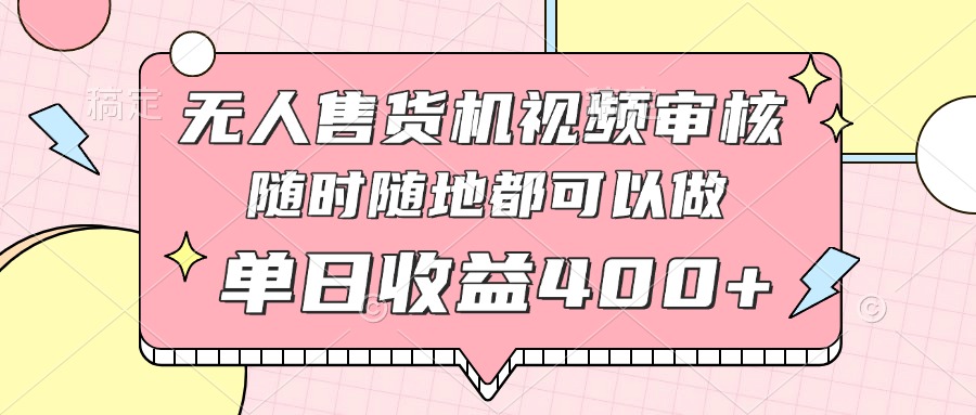 无人售货机视频审核，十秒钟一单，有手机就行，随时随地可做单日收益400+-牵机网