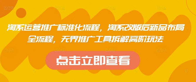 淘系运营推广标准化流程，​淘系改版后新品布局全流程，无界推广工具拆解高阶玩法-牵机网
