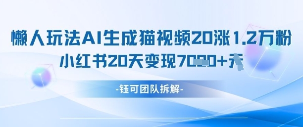 懒人玩法AI生成猫咪图片视频，20涨1.2W万粉，小红书商单20天变现7k-牵机网