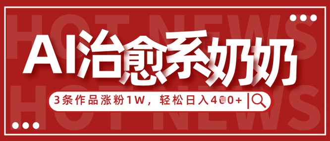 AI治愈系老奶奶情感赛道，3条作品涨粉1W+，小白轻松日入4张+-牵机网