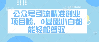 公众号引流精准创业项目粉，0基础小白都能轻松驾驭-牵机网