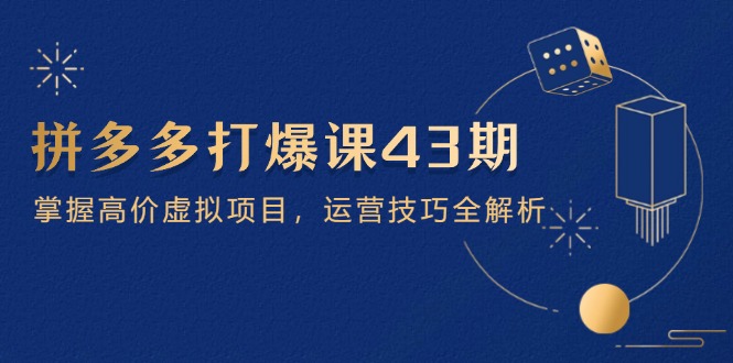 拼多多打爆课第 43 期，掌握高价虚拟项目，运营技巧全解析(15节-牵机网