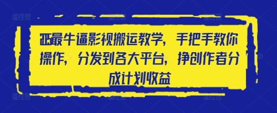 2025最牛逼影视搬运教学，手把手教你操作，分发到各大平台，挣创作者分成计划收益-牵机网