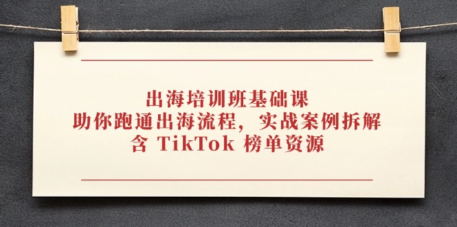 出海培训班基础课，助你跑通出海流程，实战案例拆解，含 TikTok 榜单资源-牵机网