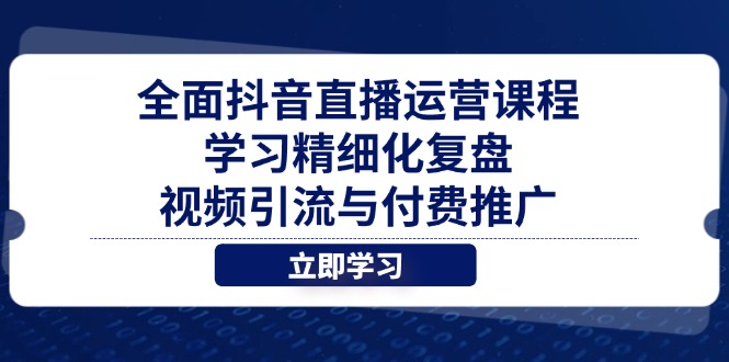 全面抖音直播运营课程，学习精细化复盘、视频引流与付费推广-牵机网
