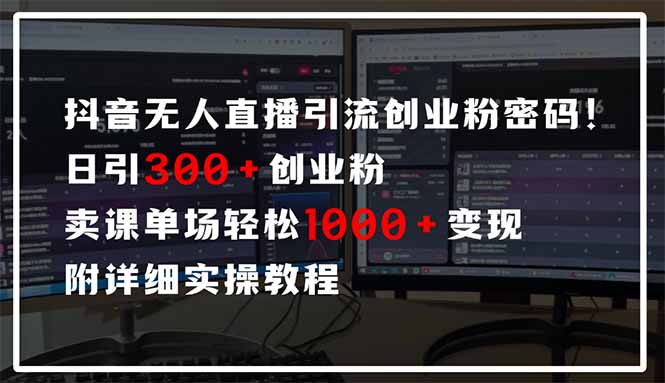 抖音无人直播引流密码！日引300+创业粉 单场轻松1000+变现 附详细实操教程-牵机网