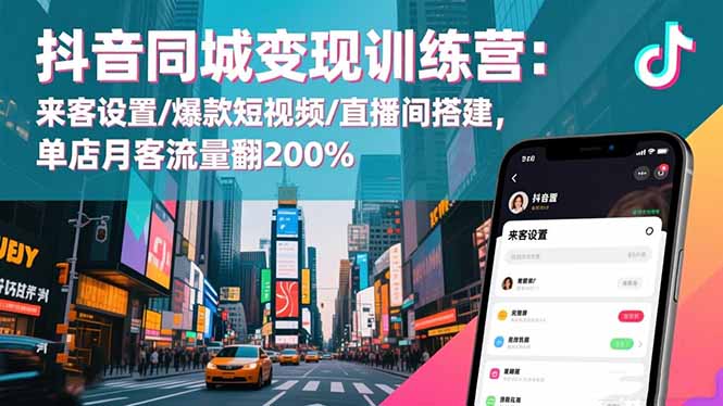 抖音同城变现训练营：来客设置/爆款短视频/直播间搭建,单店月客流量翻200%-牵机网