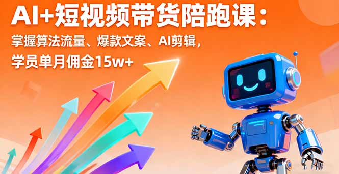 AI+短视频带货陪跑课：掌握算法流量、爆款文案、AI剪辑，学员单月佣金15w+-牵机网
