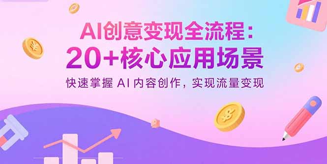 AI创意变现全流程：20+核心应用场景，快速掌握AI内容创作，实现流量变现-牵机网