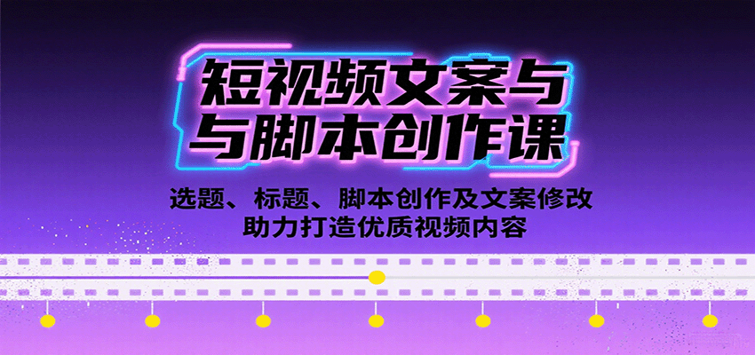 短视频文案与脚本创作课：选题、标题、脚本创作及文案修改等助力打造优质视频内容-牵机网