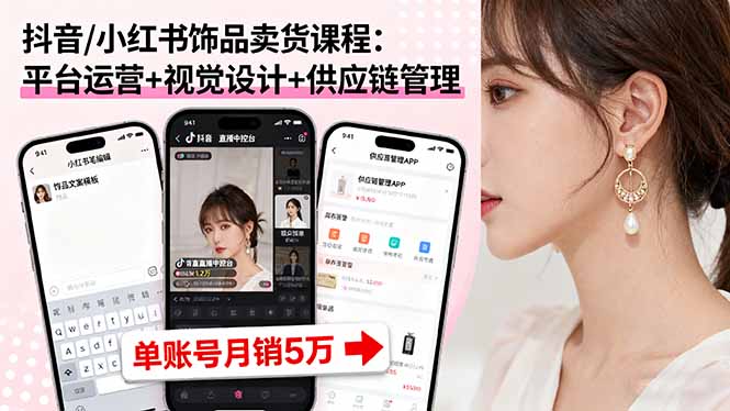 抖音/小红书饰品卖货课程：平台运营+视觉设计+供应链管理，单账号月销5万-牵机网