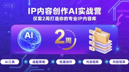 IP内容创作AI实战营，仅需2周打造你的专业IP内容库-牵机网