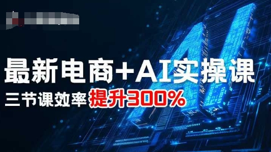 最新电商+AI实操课，三节课效率提升300%-牵机网