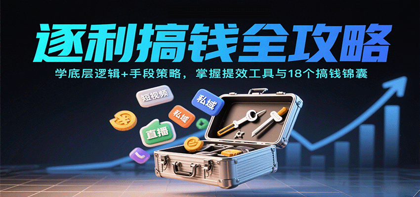 逐利搞钱全攻略：学底层逻辑+手段策略，掌握提效工具与18个搞钱锦囊-牵机网