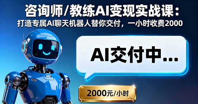咨询师/教练AI变现实战课：打造专属AI聊天机器人替你交付，一小时收费2000-牵机网