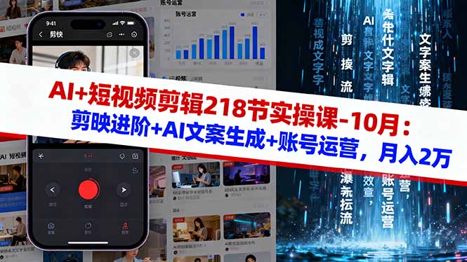 AI+短视频剪辑218节实操课-10月：剪映进阶+AI文案生成+账号运营，月入2万-牵机网