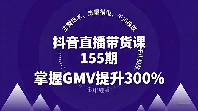 抖音直播带货课155期，主播话术、流量模型、千川投放，掌握GMV提升300%-牵机网