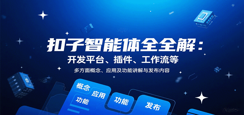 扣子智能体全解：开发平台、插件、工作流等多方面概念、应用及功能讲解与发布内容-牵机网