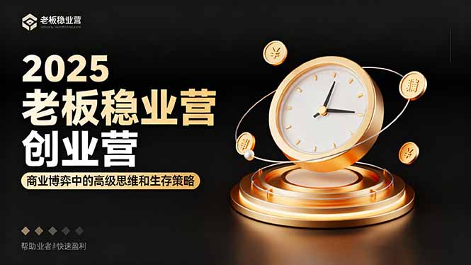 2025老板稳赚创业营：商业博弈中高级思维和生存策略，帮助创业者快速盈利-牵机网
