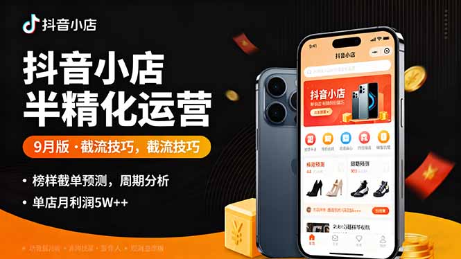 抖音小店半精细化运营9月版，截流技巧,榜单预判,周期分析，单店月利润5w+-牵机网