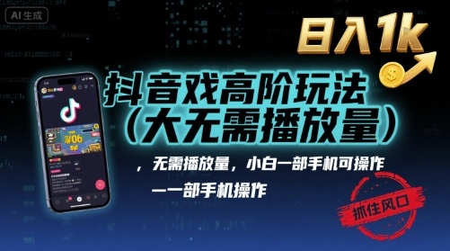 抖音游戏高阶玩法(大佬私藏)，无需播放量，小白一部手机可操作，日入1k，抓住风口轻松变现【揭秘】-牵机网