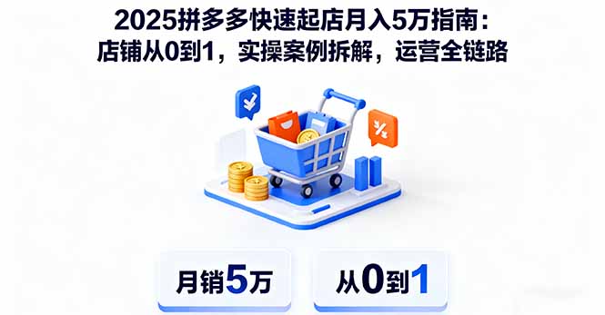 2025拼多多快速起店月入5万指南：店铺从0到1，实操案例拆解，运营全链路-牵机网