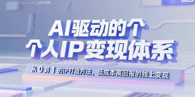 AI驱动的个人IP变现体系：从0到1的IP打造方法，低成本高回报的线上变现-牵机网