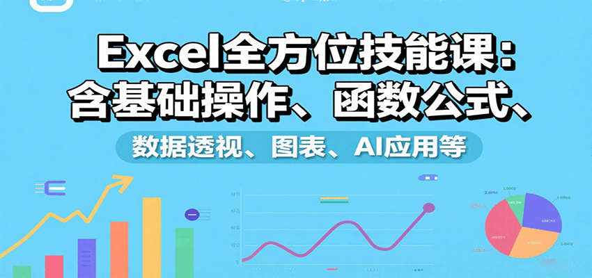 Excel全方位技能课：含基础操作、函数公式、数据透视、图表、AI应用等-牵机网