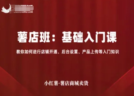 小红薯薯店商城卖货，基础入门课，教你如何进行店铺开通、后台设置、产品上传等入门知识-牵机网