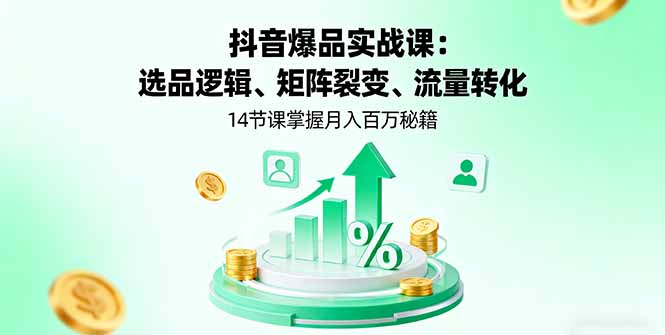 抖音爆品实战课：选品逻辑、矩阵裂变、流量转化，14节课掌握月入百万秘籍-牵机网