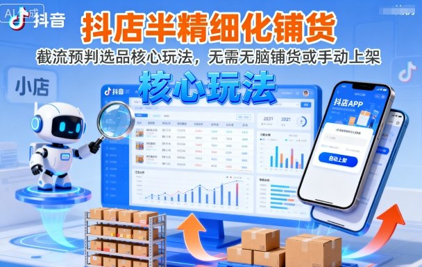 抖店半精细化铺货，截流预判选品核心玩法，无需无脑铺货或手动上架(更新9月)-牵机网