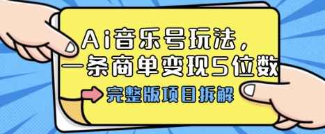 Ai音乐号玩法，多平台几十万粉，一条商单变现5位数，完整版项目拆解-牵机网