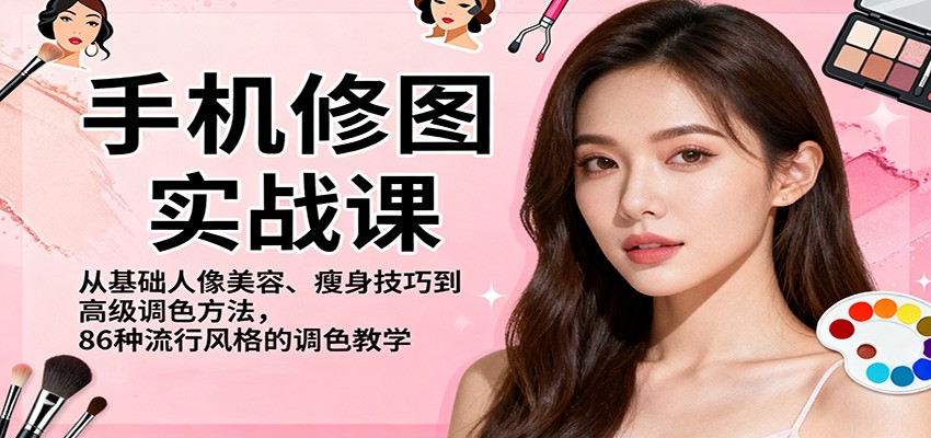 手机修图实战课，从基础人像美容、瘦身技巧到高级调色方法，86种流行风格的调色教学-牵机网