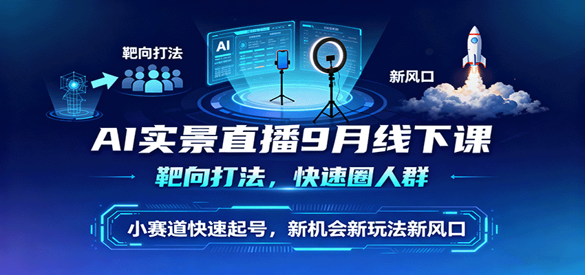AI实景直播9月线下课，靶向打法，快速圈人群，小塞道快速起号，新机会新玩法新风口-牵机网