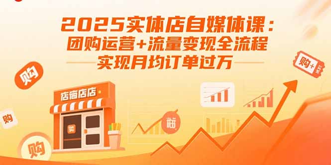 2025实体店自媒体课：团购运营+流量变现全流程，实现月均订单过万-牵机网