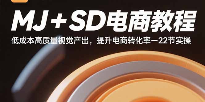 MJ+SD电商教程：低成本高质量视觉产出，提升电商转化率-22节实操-牵机网