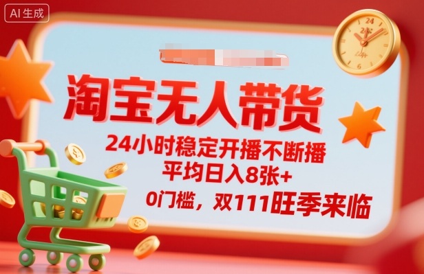 淘宝无人带货，24小时稳定开播不断播，平均日入8张+，0门槛，双11旺季来临【揭秘】-牵机网