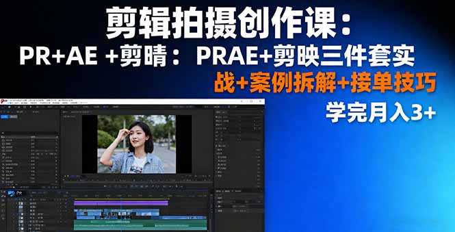 剪辑拍摄创作课：PR+AE+剪映三件套实战+案例拆解+接单技巧，学完月入3+-牵机网