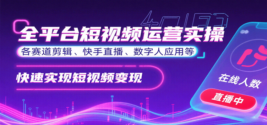 全平台短视频运营实操，各赛道剪辑、快手直播、数字人应用等，快速实现短视频变现-牵机网