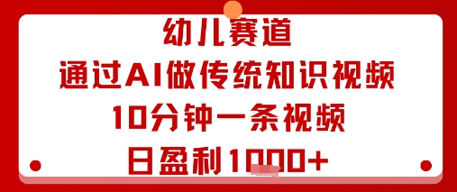 幼儿赛道：通过AI做传统知识视频，10分钟一条视频，日盈利多张-牵机网