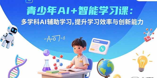 青少年AI+智能学习课：多学科AI辅助学习，提升学习效率与创新能力-牵机网