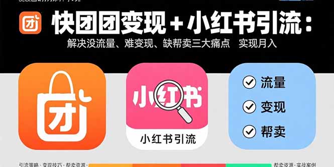 快团团变现+小红书引流：解决没流量、难变现、缺帮卖三大痛点 实现月入3w+-牵机网