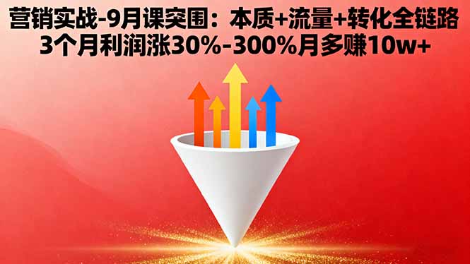营销实战-9月突围课:本质+流量+转化全链路 3个月利润涨30%-300%月多赚10w+-牵机网