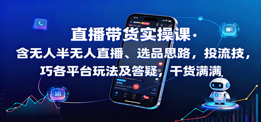 直播带货实操课：含无人半无人直播、选品思路，投流技巧，各平台玩法及答疑，干货满满-牵机网