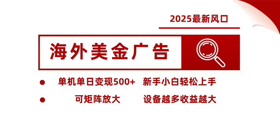 2025最新风口 海外美金广告 单机单日变现500+ 可矩阵放大 设备越多收…-牵机网