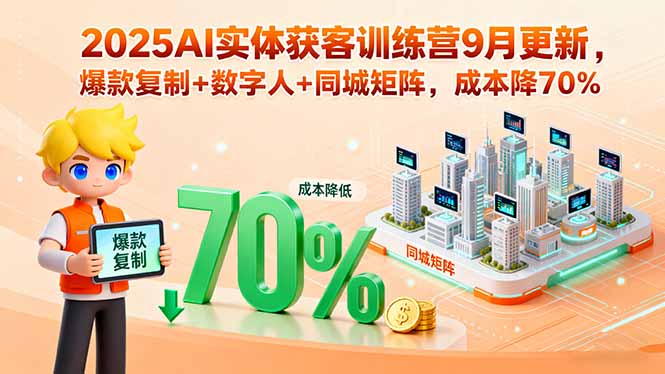 2025AI实体获客训练营9月更新，爆款复制+数字人+同城矩阵，成本降70%-牵机网