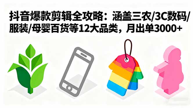 爆款剪辑全攻略：涵盖三农/3C数码/服装/母婴百货等12大品类，月出单3000+-牵机网