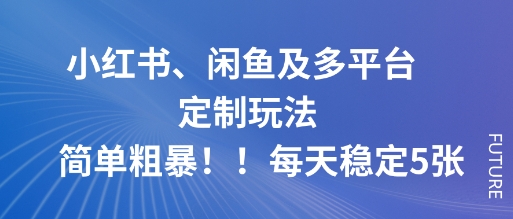 小红书、闲鱼及多平台定制玩法简单粗暴！每天稳定5张-牵机网