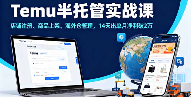 Temu半托管实战课，店铺注册、商品上架、海外仓管理，14天出单月净利破2万-牵机网
