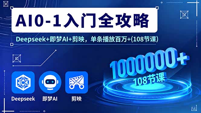 AI0-1入门全攻略，Deepseek+即梦AI+剪映，单条播放百万+(108节课-牵机网